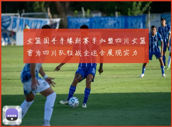 女篮国手李缘新赛季加盟四川女篮曾为四川队征战全运会展现实力