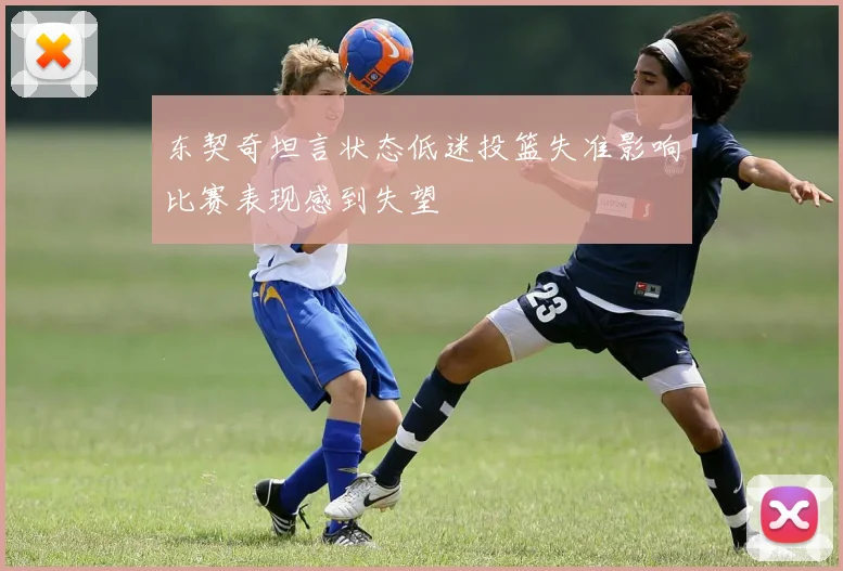 东契奇坦言状态低迷投篮失准影响比赛表现感到失望