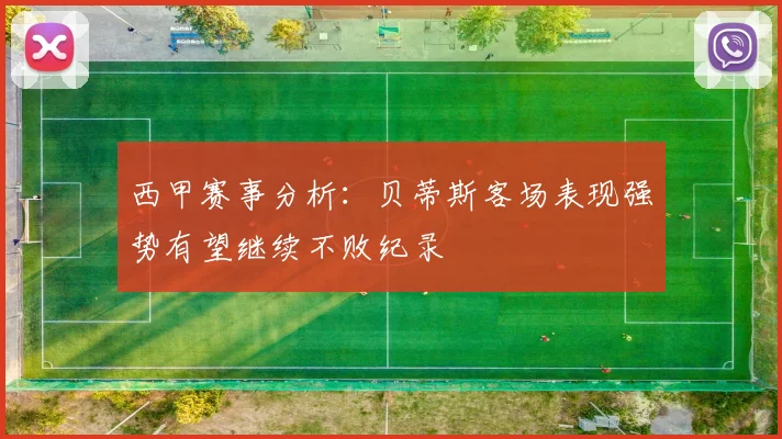 西甲赛事分析：贝蒂斯客场表现强势有望继续不败纪录